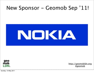 New Sponsor - Geomob Sep ’11!




                            http://geomobldn.org
                                   #geomob

Sunday, 15 May 2011
 