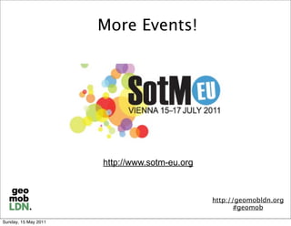 More Events!




                      http://www.sotm-eu.org



                                               http://geomobldn.org
                                                      #geomob

Sunday, 15 May 2011
 