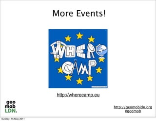 More Events!




                       http://wherecamp.eu

                                             http://geomobldn.org
                                                    #geomob

Sunday, 15 May 2011
 