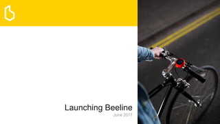 Launching Beeline
June 2017
 