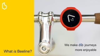 What is Beeline?
We make journeys
more enjoyable
 
