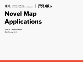 Novel Map
Applications
05.12.16 / Sebastian Meier 
GeoMonday, Berlin
 