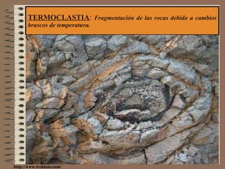 TERMOCLASTIA :  Fragmentación de las rocas debido a cambios bruscos de temperatura. http://www.treklens.com/ 