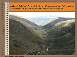 VALLE GLACIAR :  Valle de perfil transversal en "u“ o artesa, excavado por un glaciar, de fondo llano y laderas escarpadas. http://ticsulayr.posterous.com/ 
