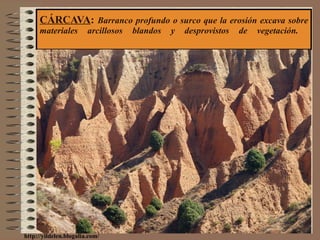 CÁRCAVA :  Barranco profundo o surco que la erosión excava sobre materiales arcillosos blandos y desprovistos de vegetación.  http://yildelen.blogalia.com/ 