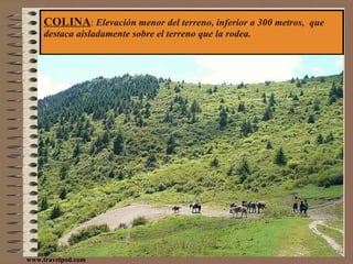 COLINA :  Elevación menor del terreno, inferior a 300 metros,  que destaca aisladamente sobre el terreno que la rodea. www.travelpod.com 