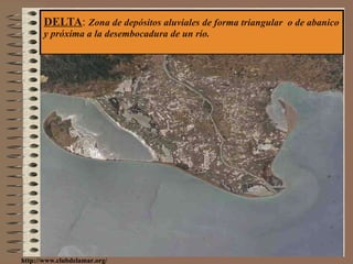 DELTA :  Zona de depósitos aluviales de forma triangular  o de abanico y próxima a la desembocadura de un río. http://www.clubdelamar.org/ 