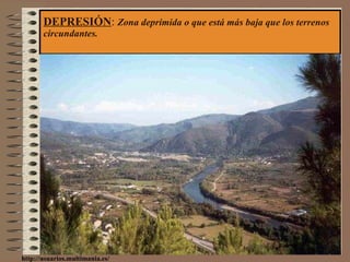 DEPRESIÓN :  Zona deprimida o que está más baja que los terrenos circundantes. http://usuarios.multimania.es/ 