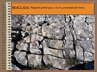 DIACLASA :  Pequeña grieta que, a veces, presentan las rocas. www.wikipedia.org 