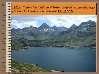 IBÓN :  Nombre local dado en el Pirineo aragonés los pequeños lagos glaciares. En Cataluña se les denomina  ESTANYS . www.excursionesporhuesca.es 