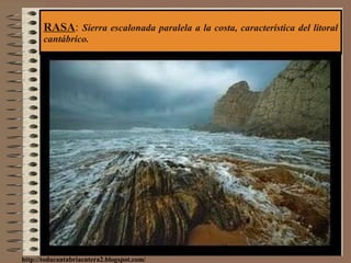 RASA :  Sierra escalonada paralela a la costa, característica del litoral cantábrico. http://todacantabriaentera2.blogspot.com/ 