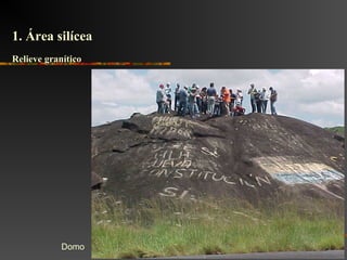 Domo
Relieve graníticoRelieve granítico
1. Área silícea1. Área silícea
 