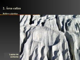 Lapiaz de
vertiente
2. Área caliza2. Área caliza
Relieve cársticoRelieve cárstico
 