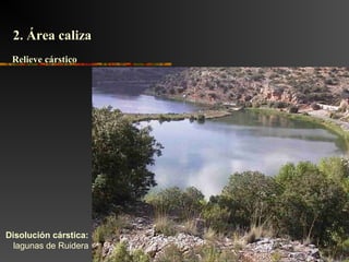 Disolución cárstica:
lagunas de Ruidera
2. Área caliza2. Área caliza
Relieve cársticoRelieve cárstico
 