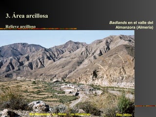 Badlands
Badlands en el valle del
Almanzora (Almería)
3. Área arcillosa3. Área arcillosa
Relieve arcillosoRelieve arcilloso
 