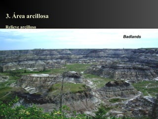 3. Área arcillosa3. Área arcillosa
Relieve arcillosoRelieve arcilloso
Badlands
 