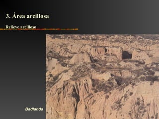 Badlands
3. Área arcillosa3. Área arcillosa
Relieve arcillosoRelieve arcilloso
 
