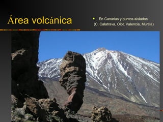Área volcánica  En Canarias y puntos aislados
(C. Calatrava, Olot, Valencia, Murcia)
 
