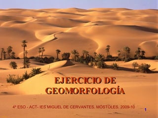 1 EJERCICIO DE GEOMORFOLOGÍA 4º ESO - ACT- IES MIGUEL DE CERVANTES. MÓSTOLES. 2009-10 