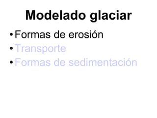 Modelado glaciar ,[object Object],[object Object],[object Object]
