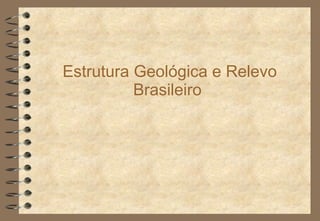 Estrutura Geológica e Relevo Brasileiro  