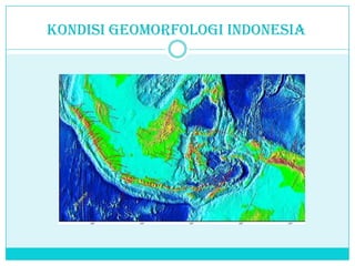 KONDISI GEOMORFOLOGI INDONESIA
 