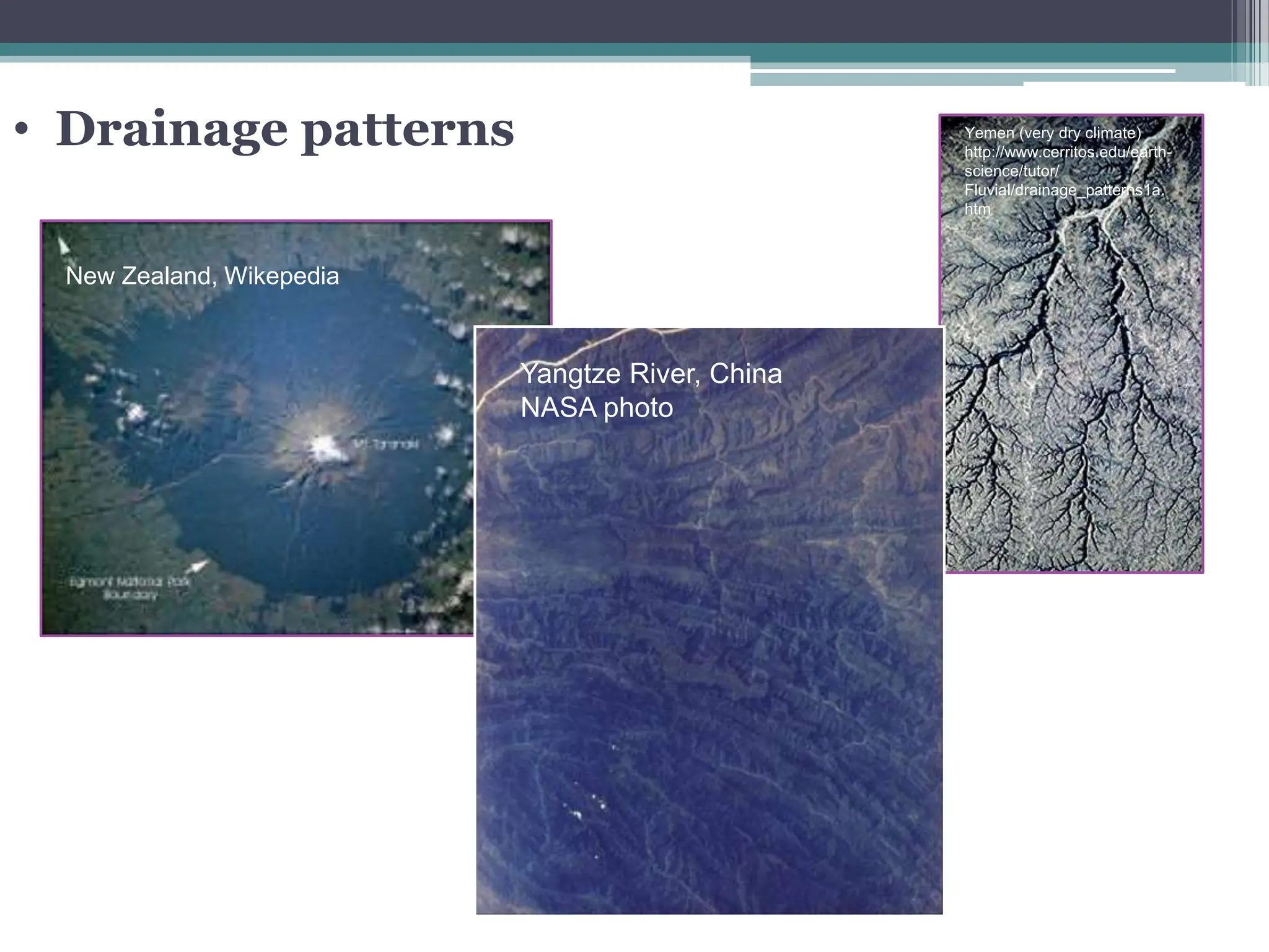Yemen (very dry climate)
http://www.cerritos.edu/earth-
science/tutor/
Fluvial/drainage_patterns1a.
htm
New Zealand, Wikepedia
• Drainage patterns
Yangtze River, China
NASA photo
 