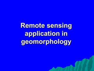 Remote sensing
 application in
geomorphology
 