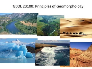 GEOL 23100: Principles of Geomorphology
1
 