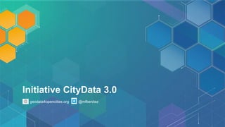 Initiative CityData 3.0
geodata4opencities.org @mfbenitez
 