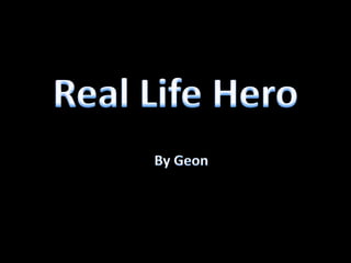 Real Life Hero By Geon 