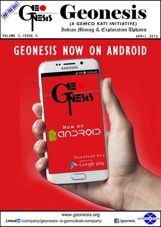 Geonesis
APRIL 2016
(A GEMCO KATI INITIATIVE)
Indian Mining & Exploration Updates
VOLUME 3,ISSUE 5
GEONESIS NOW ON ANDROID
 