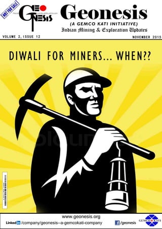 Geonesis
NOVEMBER 2015
(A GEMCO KATI INITIATIVE)
Indian Mining & Exploration Updates
VOLUME 2,ISSUE 12
DIWALI FOR MINERS... WHEN??
 