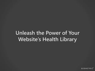 Unleash the Power of Your
Website’s Health Library
 