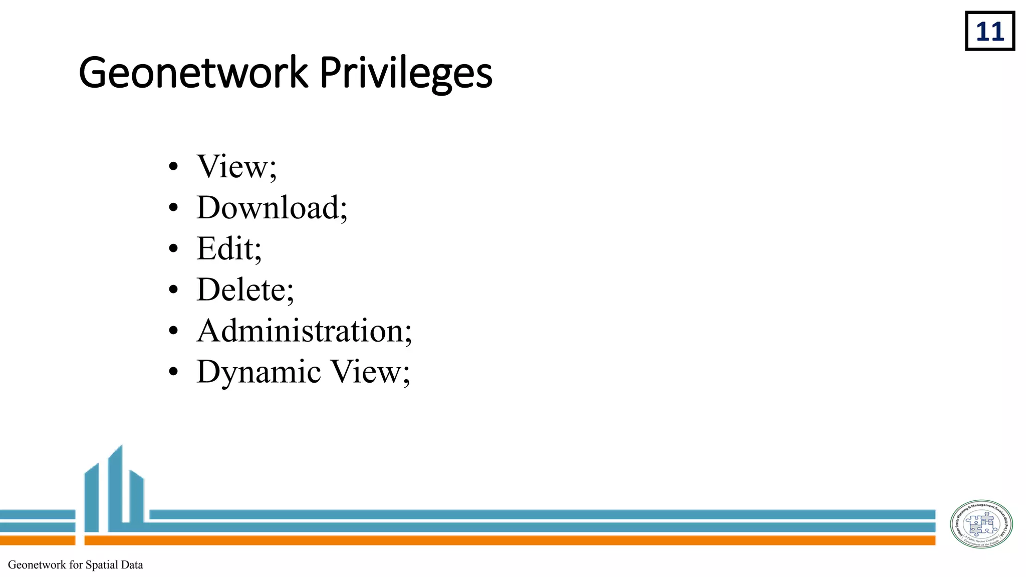 Geonetwork Privileges
11
Geonetwork for Spatial Data
• View;
• Download;
• Edit;
• Delete;
• Administration;
• Dynamic View;
 