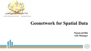 Geonetwork for Spatial Data
Nizam-ud-Din
GIS Manager
 