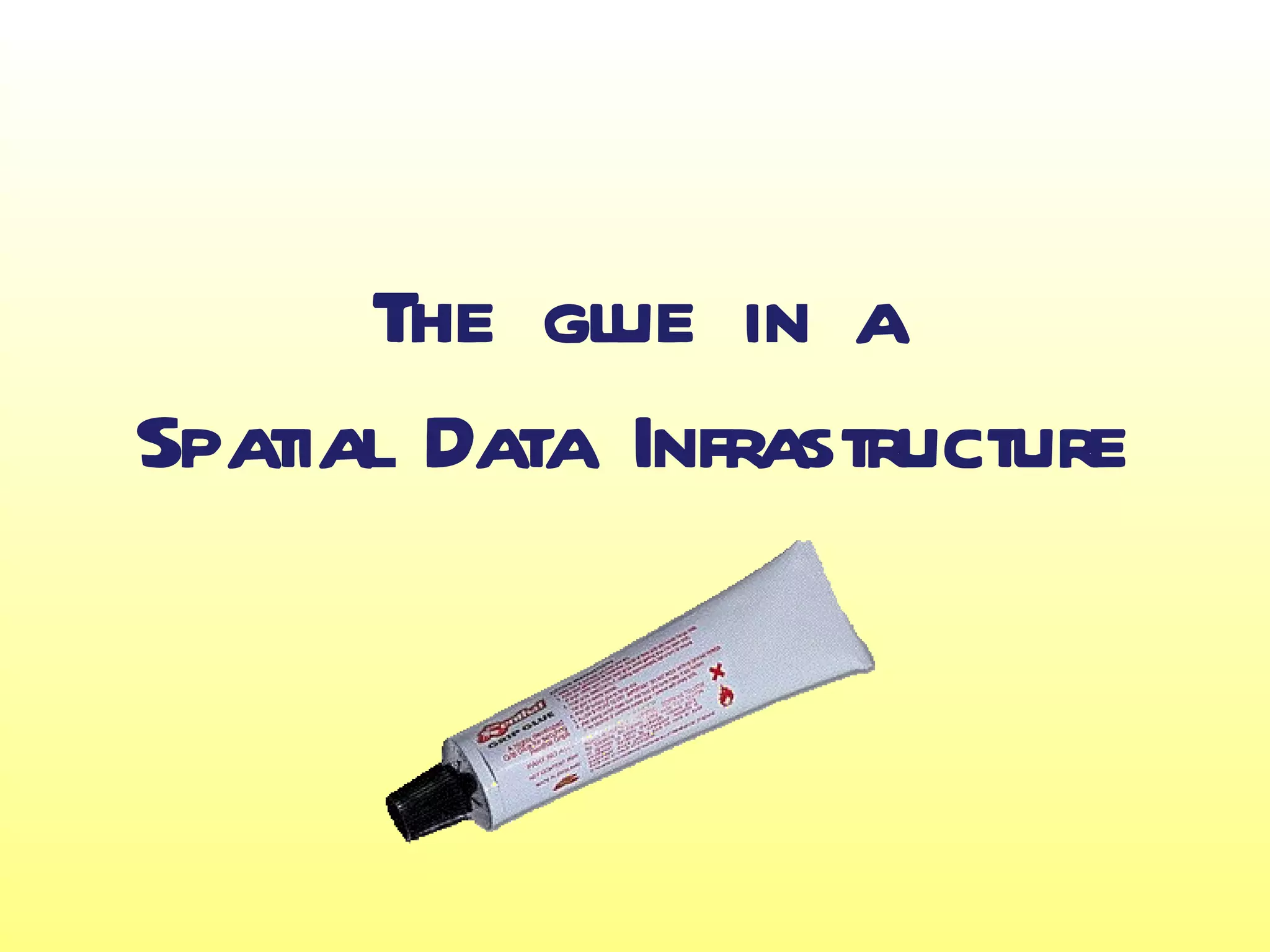 The glue in a
Spatial Data Infrastructure
 