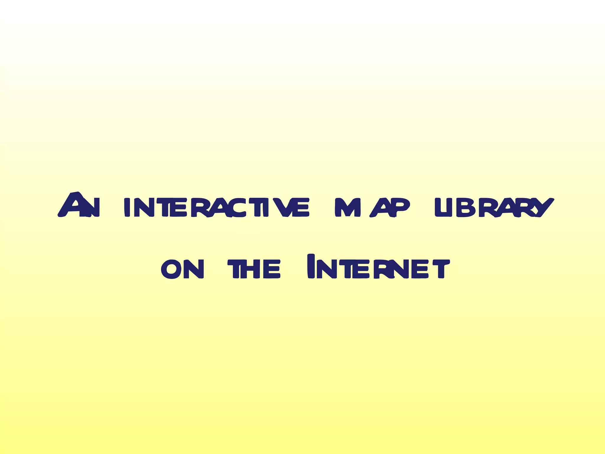 A interactive map library
 n
    on the Internet
 