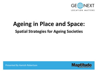 Click for title
Ageing in Place and Space:
Spatial Strategies for Ageing Societies
Presented By Hamish Robertson
 