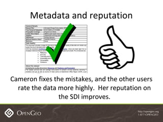 Metadata and reputation Cameron fixes the mistakes, and the other users rate the data more highly.  Her reputation on the ...