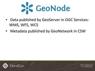 <ul><li>Data published by GeoServer in OGC Services: WMS, WFS, WCS </li></ul><ul><li>Metadata published by GeoNetwork in C...