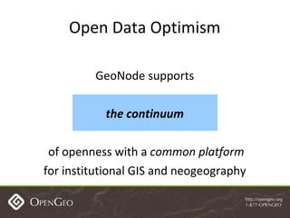 Open Data Optimism GeoNode supports the continuum of openness with a  common platform for institutional GIS and neogeography 
