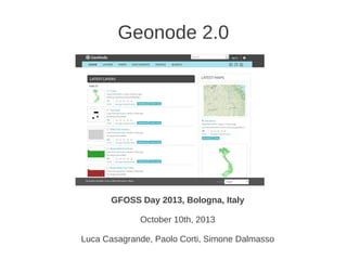 Geonode 2.0
GFOSS Day 2013, Bologna, Italy
October 10th, 2013
Luca Casagrande, Paolo Corti, Simone Dalmasso
 