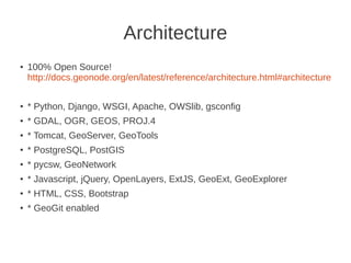Architecture
● 100% Open Source!
http://docs.geonode.org/en/latest/reference/architecture.html#architecture
● * Python, Dj...