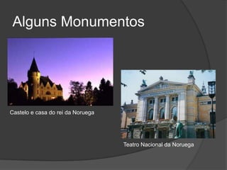 Alguns Monumentos




Castelo e casa do rei da Noruega




                                   Teatro Nacional da Noruega
 