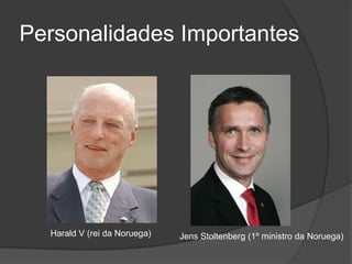 Personalidades Importantes




  Harald V (rei da Noruega)   Jens Stoltenberg (1º ministro da Noruega)
 