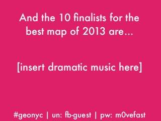 And the 10 ﬁnalists for the
best map of 2013 are...
[insert dramatic music here]

#geonyc | un: fb-guest | pw: m0vefast

 