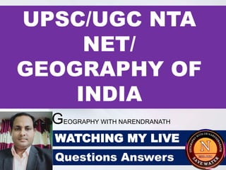 GEOGRAPHY WITH NARENDRANATH
WATCHING MY LIVE
UPSC/UGC NTA
NET/
GEOGRAPHY OF
INDIA
Questions Answers
 