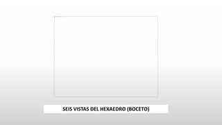 SEIS VISTAS DEL HEXAEDRO (BOCETO)
 