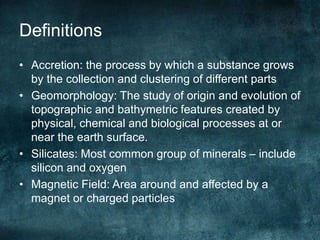 Definitions
• Accretion: the process by which a substance grows
by the collection and clustering of different parts
• Geom...